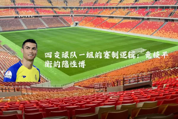 四支球队一组的赛制逻辑：竞技平衡的隐性博弈