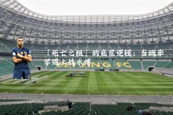 「死亡之组」的底层逻辑:当概率学遇上战术博弈