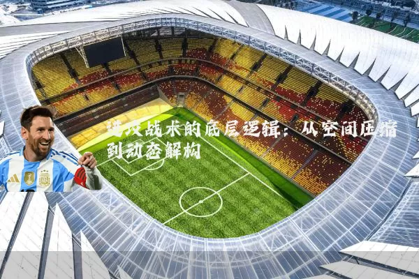 进攻战术的底层逻辑：从空间压缩到动态解构