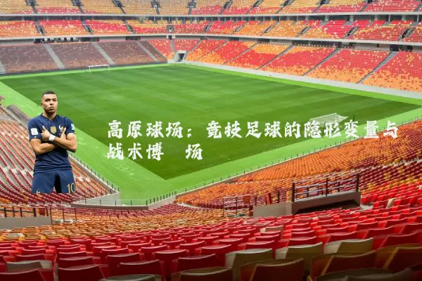 高原球场：竞技足球的隐形变量与战术博弈场