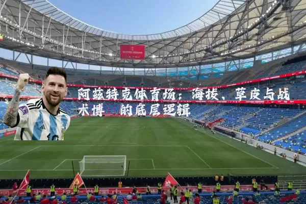 阿兹特克体育场：海拔、草皮与战术博弈的底层逻辑